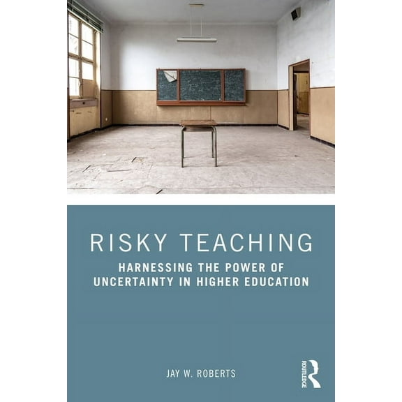 Risky Teaching: Harnessing the Power of Uncertainty in Higher Education, (Paperback)