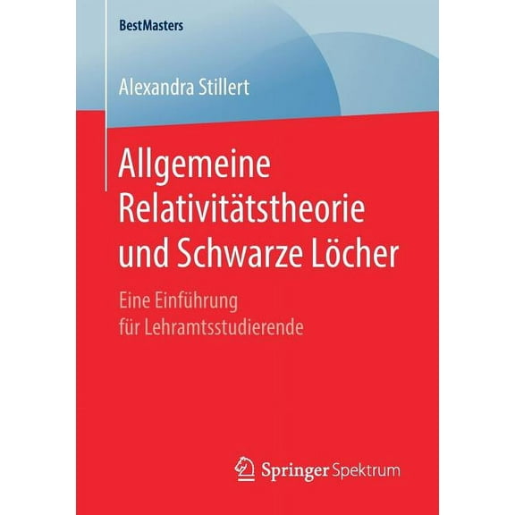 Bestmasters Allgemeine RelativitÃ¤tstheorie Und Schwarze LÃ¶cher: Eine EinfÃ¼hrung FÃ¼r Lehramtsstudierende, (Paperback)