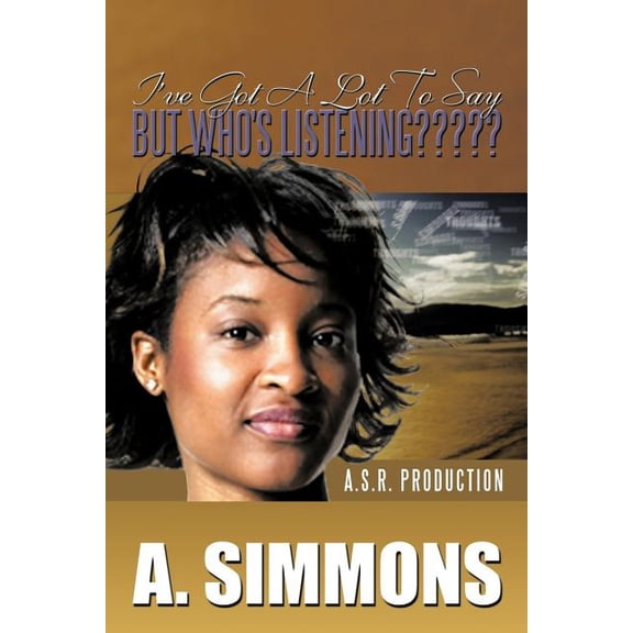 I've Got a Lot to Say, But Who's Listening: A. S.R. Production, (Paperback)