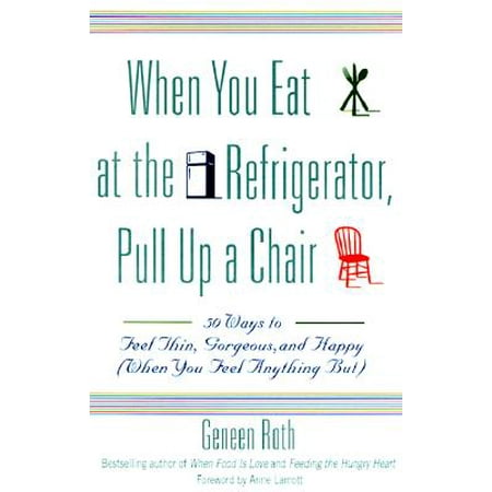 When You Eat at the Refrigerator, Pull Up a Chair : 50 Ways to Feel Thin, Gorgeous, and Happy (When You Feel Anything (Best Way To Eat A Girls Pussy)