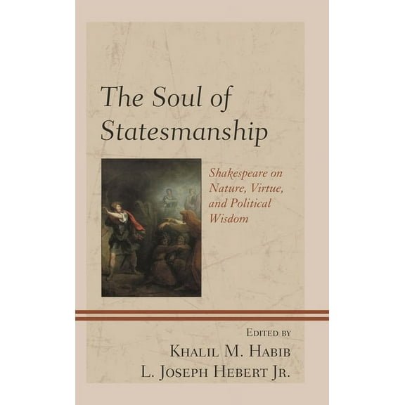 Politics, Literature, & Film The Soul of Statesmanship: Shakespeare on Nature, Virtue, and Political Wisdom, (Paperback)