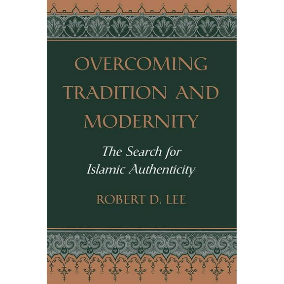 Overcoming Tradition and Modernity: The Search for Islamic Authenticity, (Paperback)
