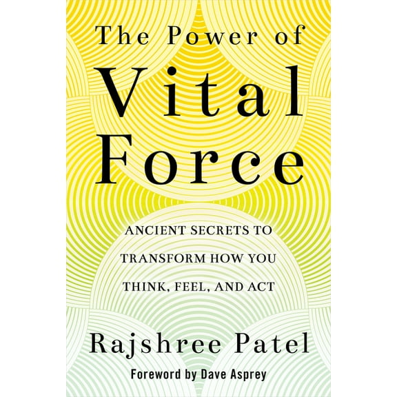The Power of Vital Force: Ancient Secrets to Transform How You Think, Feel, and ACT, (Paperback)