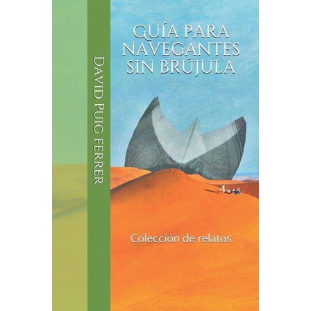 Guía para navegantes sin brújula : Colección de relatos (Paperback)