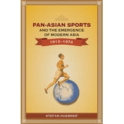 Pan-Asian Sports and the Emergence of Modern Asia, 1913-1974 (Paperback)