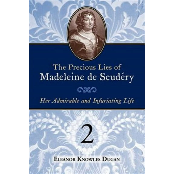 The Precious Lies of Madeleine de Scudry: Her Admirable and Infuriating Life. Book 2