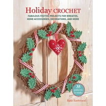 Holiday Crochet: 35 Patterns to Make: Fabulous Festive Projects for Wreaths, Homewares, Decorations, and More, (Paperback)