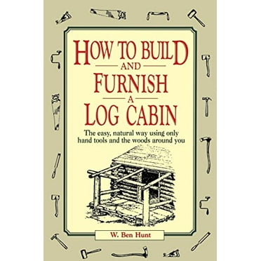 Pre-Owned How to Build and Furnish a Log Cabin: The Easy, Natural Way Using Only Hand Tools and the Woods Around You (Paperback) 0020016700 9780020016700