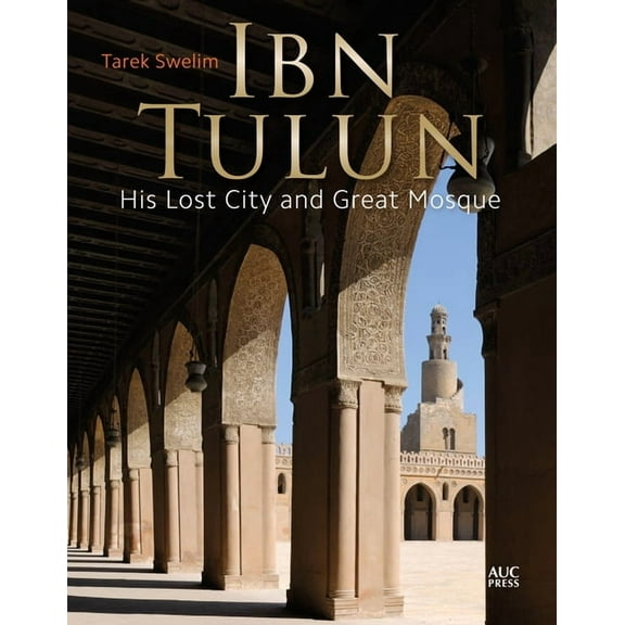 Ibn Tulun: His Lost City and Great Mosque, (Hardcover)