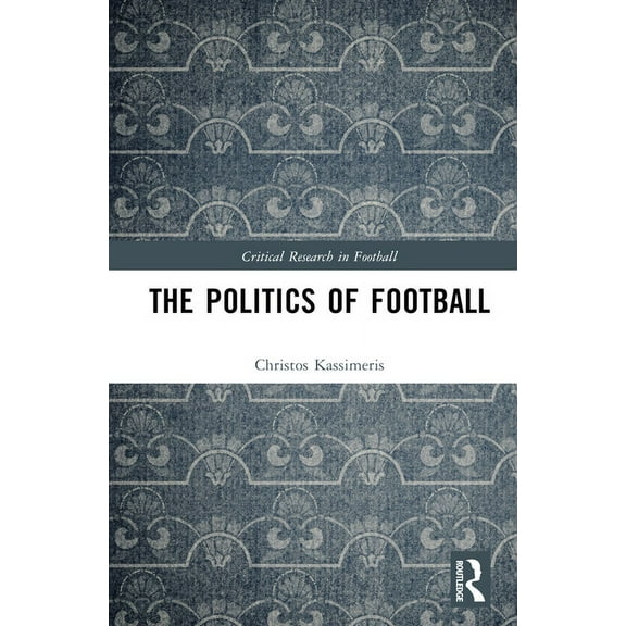 Critical Research in Football The Politics of Football, (Hardcover)