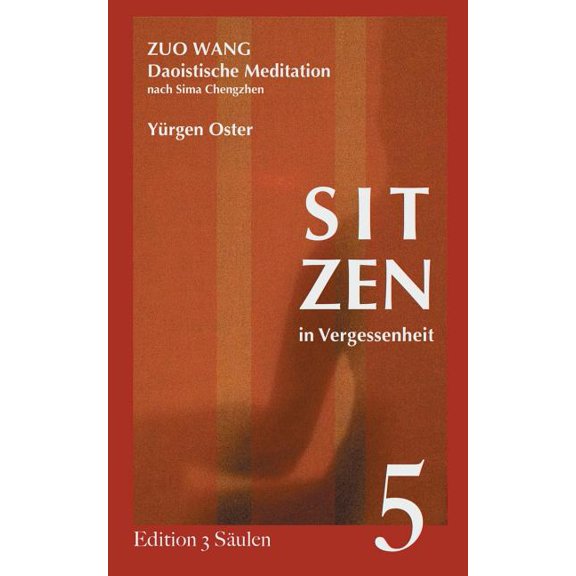 Sitzen in Vergessenheit: Daoistische Meditation nach Sima Chengzhen. Edition 3 Säulen, Band 5, (Paperback)