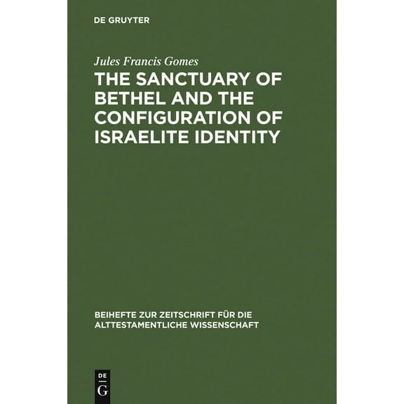 Beihefte Zur Zeitschrift FÃ¼r die Alttest The Sanctuary of Bethel and the Configuration of Israelite Identity, Book 368, (Hardcover)