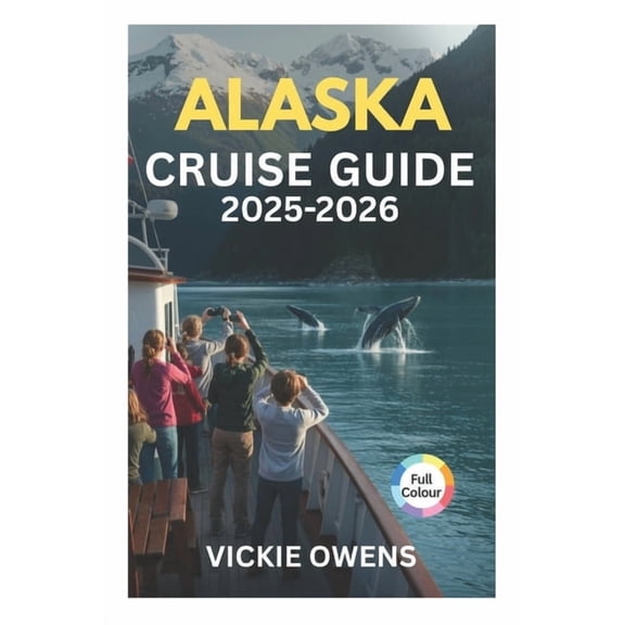 Vacation Companion 2025-2026 Alaska Cruise Guide 2025-2026: Cruise Lines, Ports of Call, Excursions, Itineraries, Excursions, Packing Tips & Insi, (Paperback)