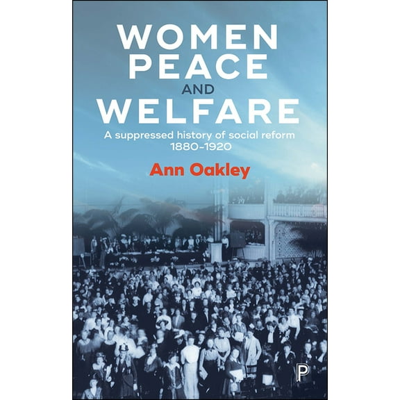 Women, Peace and Welfare: A Suppressed History of Social Reform, 1880-1920, (Paperback)