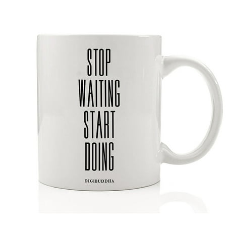 Stop Waiting Start Doing Mug, Motivational Quote Stop Procrastinating Just Do It Career Inspiration Dream Job Christmas Birthday Best Gift Idea for Him Her Man Woman 11oz Coffee Cup Digibuddha (Unique Best Man Gift Ideas)