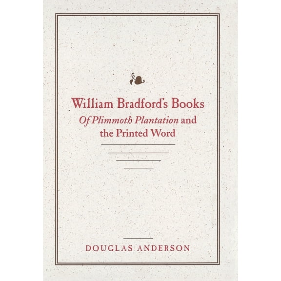 William Bradford's Books : Of Plimmoth Plantation and the Printed Word