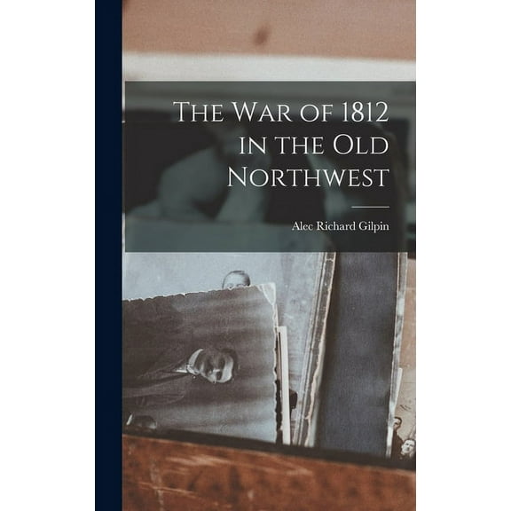 The War of 1812 in the Old Northwest, (Hardcover)