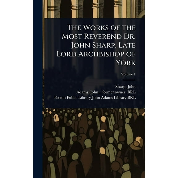 The Works of the Most Reverend Dr. John Sharp, Late Lord Archbishop of York, (Hardcover)