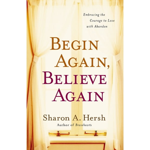 The Begin Again, Believe Again: Embracing the Courage to Love with Abandon, (Paperback)