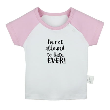 

I m Not Allowed to Date Ever Funny T shirt For Baby Newborn Babies T-shirts Infant Tops 0-24M Kids Graphic Tees Clothing (Short Pink Raglan T-shirt 12-18 Months)