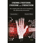 Cyberwar, Cyberterror, Cybercrime and Cyberactivism : An In-depth Guide to the Role of Standards in the Cybersecurity Enviroment