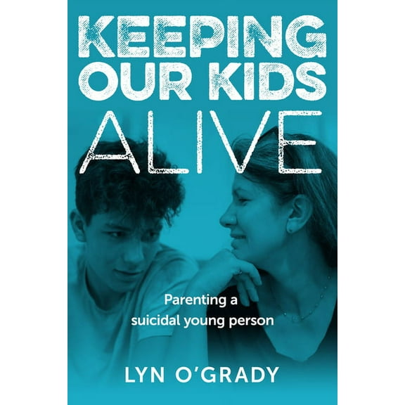 Keeping Our Kids Alive: Parenting a suicidal young person, (Paperback)
