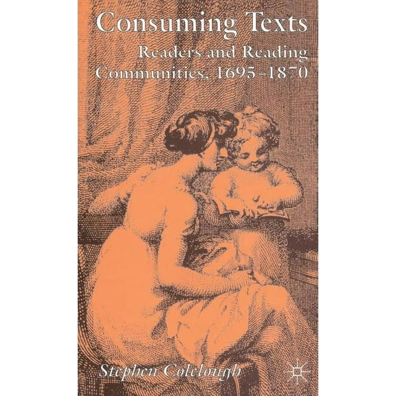 Consuming Texts: Readers and Reading Communities, 1695-1870, (Hardcover)