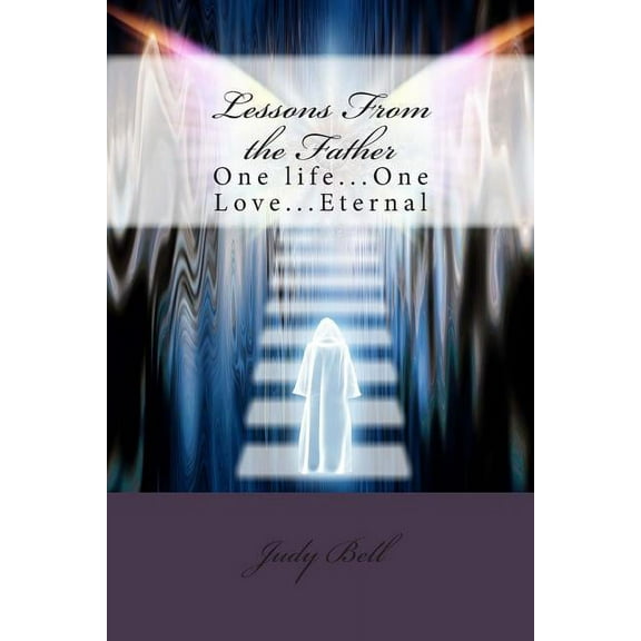 Lessons From the Father: One life...One Love...Eternal (Paperback)