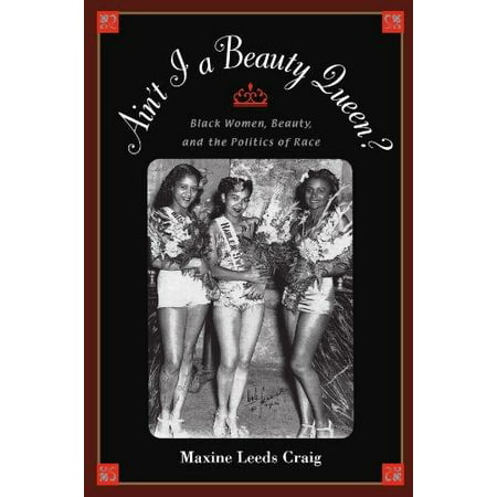 Ain't I a Beauty Queen?: Black Women, Beauty, and the Politics of ...