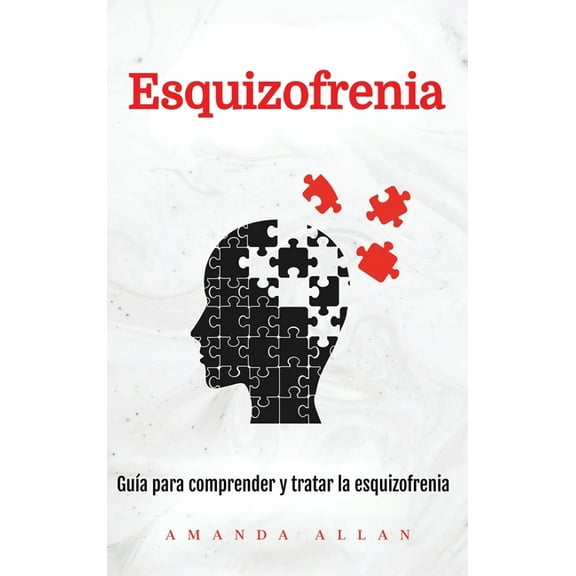 Esquizofrenia: Guía para comprender y tratar la esquizofrenia, (Hardcover)