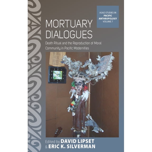 Asao Studies in Pacific Anthropology Mortuary Dialogues: Death Ritual and the Reproduction of Moral Community in Pacific Modernities, Book 7, (Hardcover)