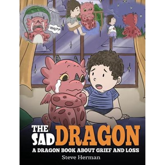 The Sad Dragon: A Dragon Book About Grief and Loss. A Cute Children Story To Help Kids Understand (Hardcover) by Steve Herman