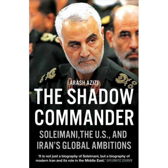 The Shadow Commander : Soleimani, the US, and Iran's Global Ambitions (Paperback)
