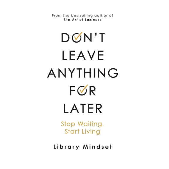 Don't Leave Anything for Later: Stop Waiting Start Living, (Paperback)