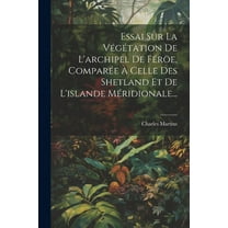 Essai Sur La Végétation De L'archipel De Féröe, Comparée À Celle Des Shetland Et De L'islande Méridionale... (Paperback)