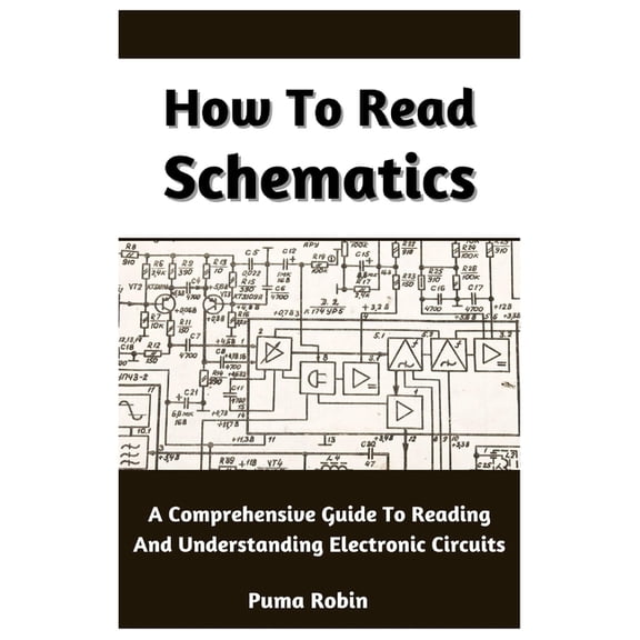 How To Read Schematics: A Comprehensive Guide To Reading And Understanding Electronic Circuits, (Paperback)