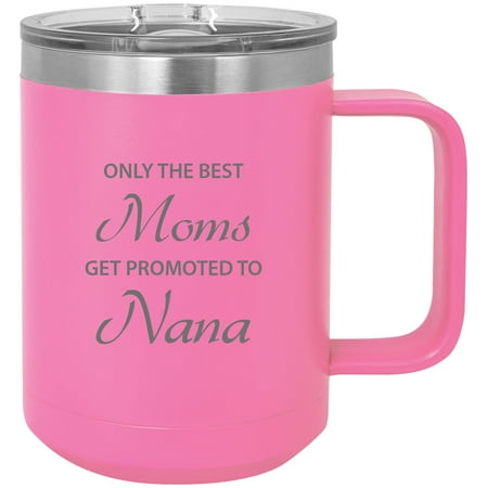 

Only the Moms Get Promoted to Nana Stainless Steel Vacuum Insulated 15 Oz Engraved Travel Coffee Mug with Slider Lid Pink