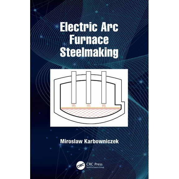 Electric Arc Furnace Steelmaking, (Hardcover)