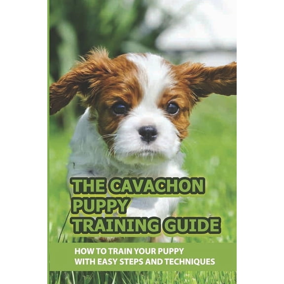 The Cavachon Puppy Training Guide: How To Train Your Puppy With Easy Steps And Techniques: Cavachon Puppy Commands For Cavachon Puppy (Paperback)
