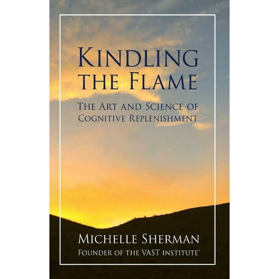 Intentional Life Design Kindling The Flame: The Art and Science of Cognitive Replenishment, Book 1, (Paperback)