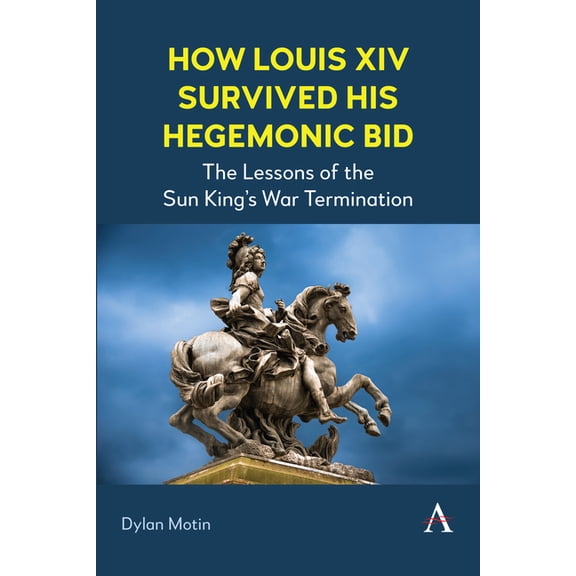 How Louis XIV Survived His Hegemonic Bid: The Lessons of the Sun King's War Termination, (Paperback)