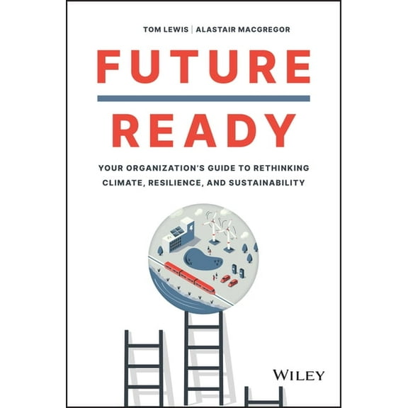 Future Ready: Your Organization's Guide to Rethinking Climate, Resilience, and Sustainability, (Hardcover)