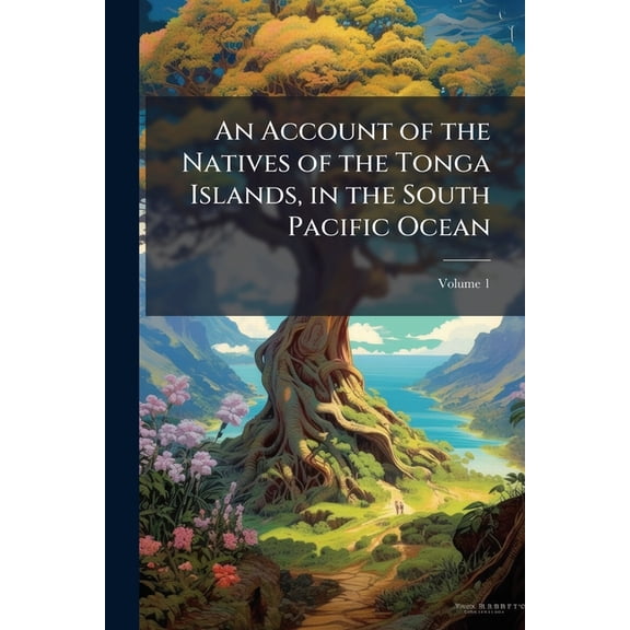 An Account of the Natives of the Tonga Islands, in the South Pacific Ocean, Volume 1 (Paperback)