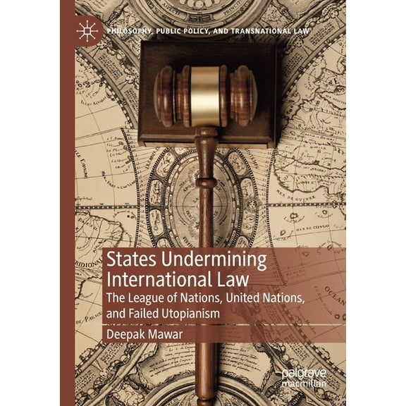 Philosophy, Public Policy, and Transnati States Undermining International Law: The League of Nations, United Nations, and Failed Utopianism, (Paperback)