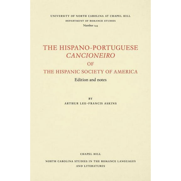 North Carolina Studies in the Romance La The Hispano-Portuguese Cancioneiro of the Hispanic Society of America: Edition and Notes, Book 144, (Paperback)
