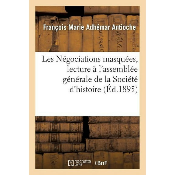 Litterature: Les Négociations Masquées, Par Le Cte d'Antioche, Lecture À l'Assemblée Générale (Paperback)