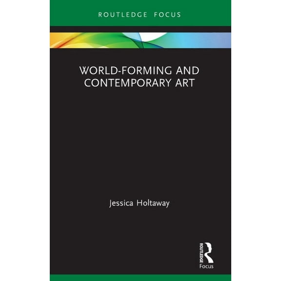 Routledge Focus on Art History and Visua World-Forming and Contemporary Art, (Paperback)