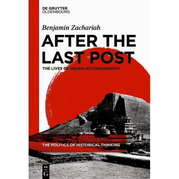 Politics of Historical Thinking After the Last Post: The Lives of Indian Historiography, Book 1, (Hardcover)