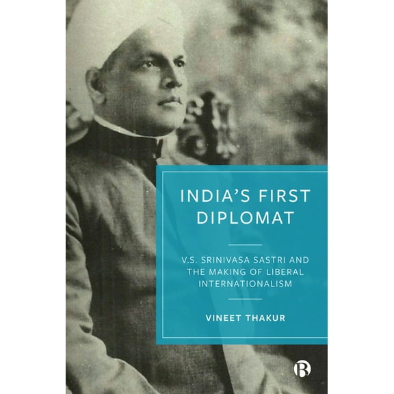 India's First Diplomat: V.S. Srinivasa Sastri and the Making of Liberal Internationalism, (Hardcover)