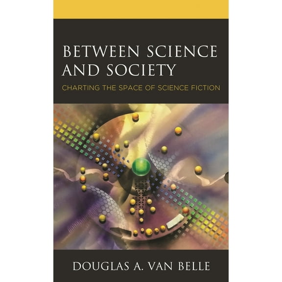 Politics, Literature, & Film Between Science and Society: Charting the Space of Science Fiction, (Hardcover)